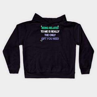 Being Related To Me Is Really The Only Gift You Need Kids Hoodie